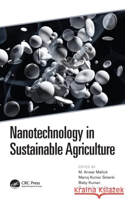 Nanotechnology in Sustainable Agriculture M. Anwar Mallick Manoj K. Solanki Baby Kumari 9780367369408 CRC Press