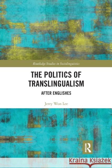 The Politics of Translingualism: After Englishes Jerry Wo 9780367369446 Routledge