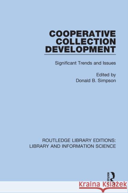 Cooperative Collection Development: Significant Trends and Issues Donald B. Simpson 9780367369484 Routledge