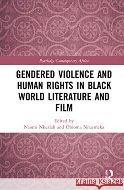 Gendered Violence and Human Rights in Black World Literature and Film Naomi Nkealah Obioma Nnaemeka 9780367369491 Routledge