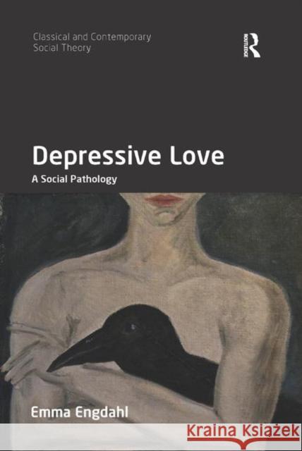 Depressive Love: A Social Pathology Emma Engdahl 9780367369538 Routledge