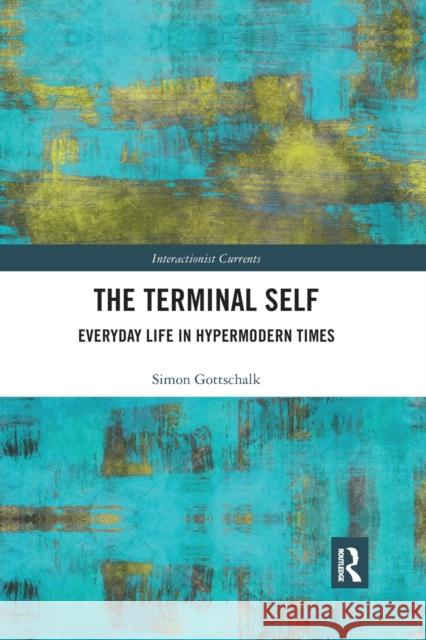 The Terminal Self: Everyday Life in Hypermodern Times Simon Gottschalk 9780367369545