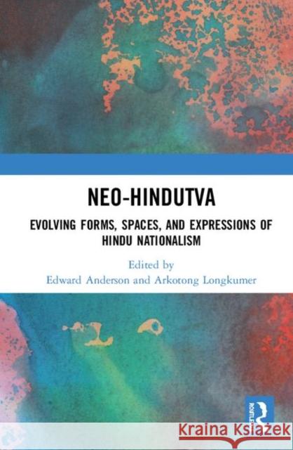 Neo-Hindutva: Evolving Forms, Spaces, and Expressions of Hindu Nationalism Edward Anderson Arkotong Longkumer 9780367369750