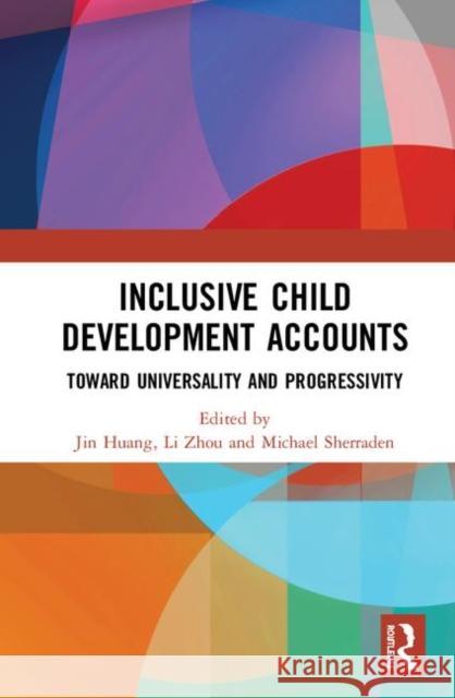 Inclusive Child Development Accounts: Toward Universality and Progressivity Jin Huang Li Zhou Michael Sherraden 9780367369798