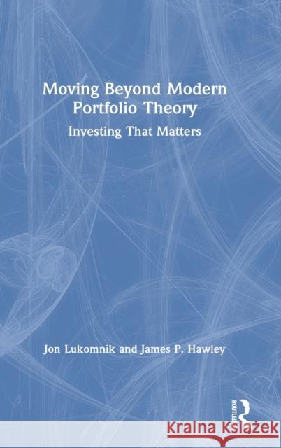 Moving Beyond Modern Portfolio Theory: Investing That Matters Jon Lukomnik James P. Hawley 9780367369958 Routledge