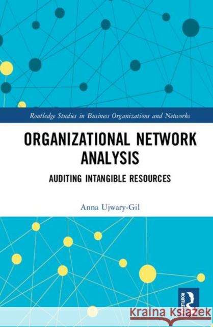 Organizational Network Analysis: Auditing Intangible Resources Anna Ujwary-Gil 9780367370077