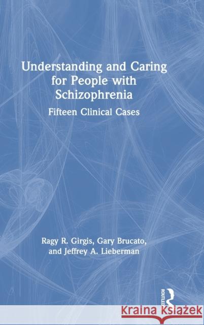 Understanding and Caring for People with Schizophrenia: Fifteen Clinical Cases Ragy R. Girgis Gary Brucato Jeffrey a. Lieberman 9780367370107 Routledge