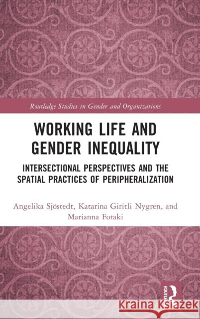 Working Life and Gender Inequality: Intersectional Perspectives and the Spatial Practices of Peripheralization Sjöstedt, Angelika 9780367370176 Routledge