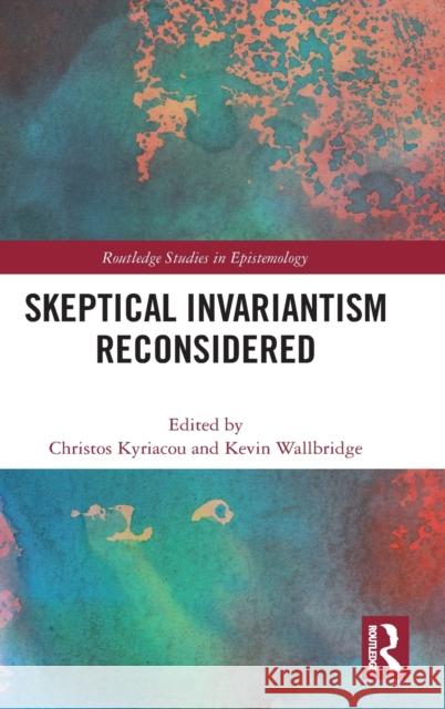 Skeptical Invariantism Reconsidered Christos Kyriacou Kevin Wallbridge 9780367370183 Routledge