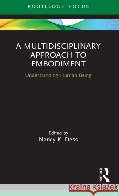 A Multidisciplinary Approach to Embodiment: Understanding Human Being Nancy K. Dess 9780367370275 Routledge