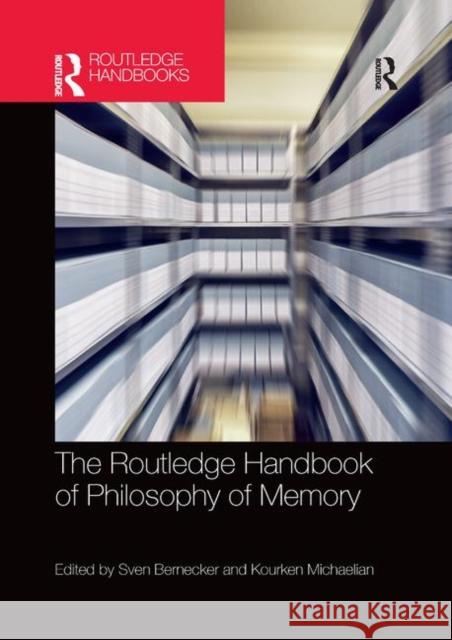The Routledge Handbook of Philosophy of Memory Sven Bernecker Kourken Michaelian 9780367370572 Routledge