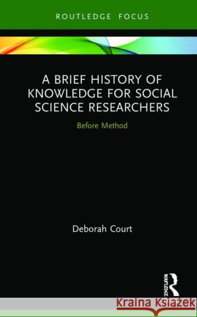 A Brief History of Knowledge for Social Science Researchers: Before Method Deborah Court 9780367370794 Routledge