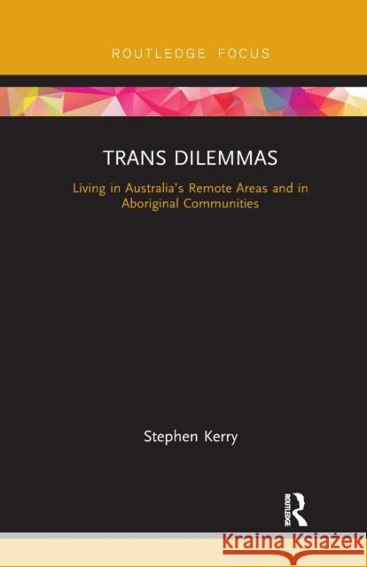 Trans Dilemmas: Living in Australia's Remote Areas and in Aboriginal Communities Stephen Kerry 9780367370879 Routledge