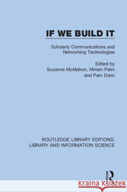 If We Build It: Scholarly Communications and Networking Technologies: Proceedings of the North American Serials Interest Group, Inc. McMahon, Suzanne 9780367370886 Routledge