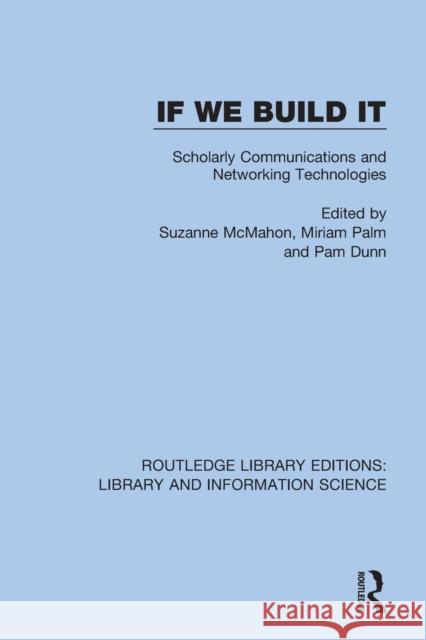 If We Build It: Scholarly Communications and Networking Technologies: Proceedings of the North American Serials Interest Group, Inc. McMahon, Suzanne 9780367370916 Routledge