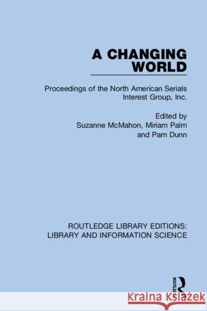 A Changing World: Proceedings of the North American Serials Interest Group, Inc. Suzanne McMahon Miriam Palm Pam Dunn 9780367370961 Routledge