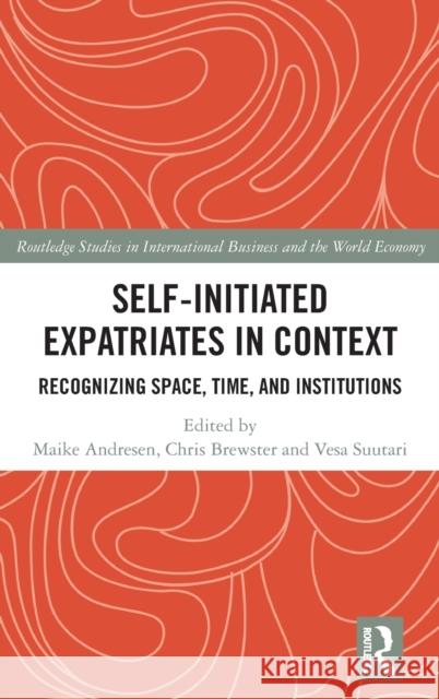 Self-Initiated Expatriates in Context: Recognizing Space, Time, and Institutions Andresen, Maike 9780367371036 Routledge