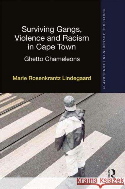 Surviving Gangs, Violence and Racism in Cape Town: Ghetto Chameleons Marie Rosenkrantz Lindegaard 9780367371166 Routledge