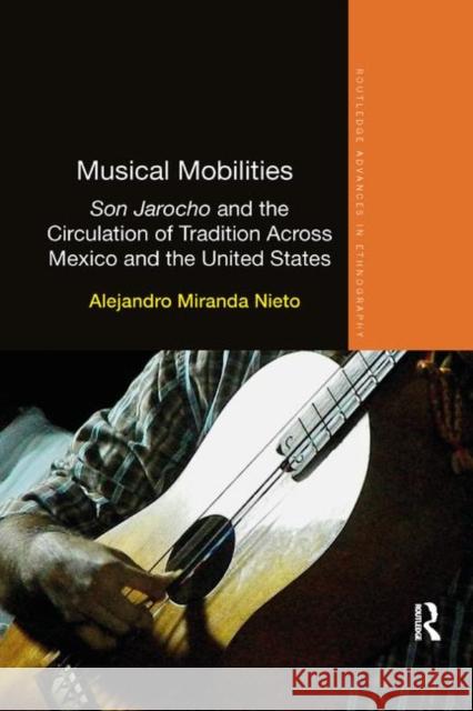 Musical Mobilities: Son Jarocho and the Circulation of Tradition Across Mexico and the United States Alejandro Miranda Nieto 9780367371180 Routledge