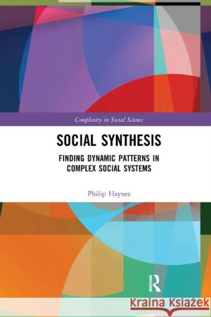 Social Synthesis: Finding Dynamic Patterns in Complex Social Systems Philip Haynes 9780367371241 Routledge