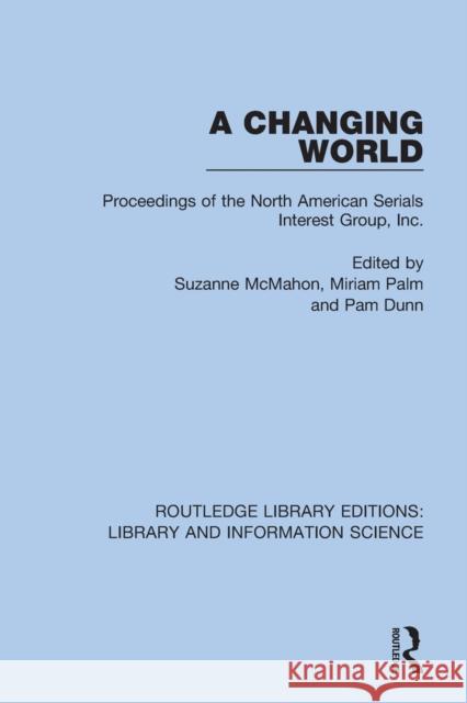 A Changing World: Proceedings of the North American Serials Interest Group, Inc. Suzanne McMahon Miriam Palm Pam Dunn 9780367371258 Routledge