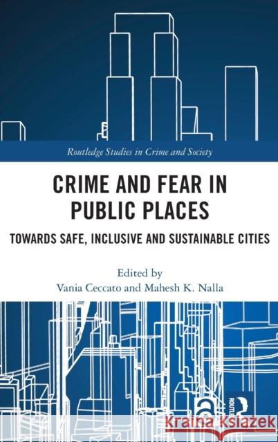 Crime and Fear in Public Places: Towards Safe, Inclusive and Sustainable Cities Ceccato, Vania 9780367371289 Routledge