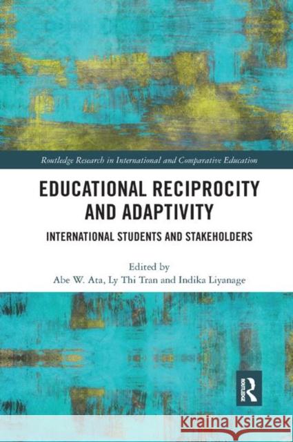 Educational Reciprocity and Adaptivity: International Students and Stakeholders Abe W. Ata (Deakin University, Australia Ly  Thi Tran (Deakin University, Austral Indika Liyanage (Deakin University, Au 9780367371371