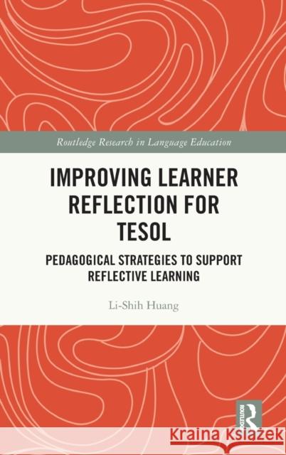 Improving Learner Reflection for Tesol: Pedagogical Strategies to Support Reflective Learning Li-Shih Huang 9780367371388