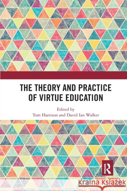 The Theory and Practice of Virtue Education Tom Harrison David Ian Walker 9780367371418 Routledge