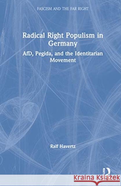 Radical Right Populism in Germany: Afd, Pegida, and the Identitarian Movement Ralf Havertz 9780367371463 Routledge