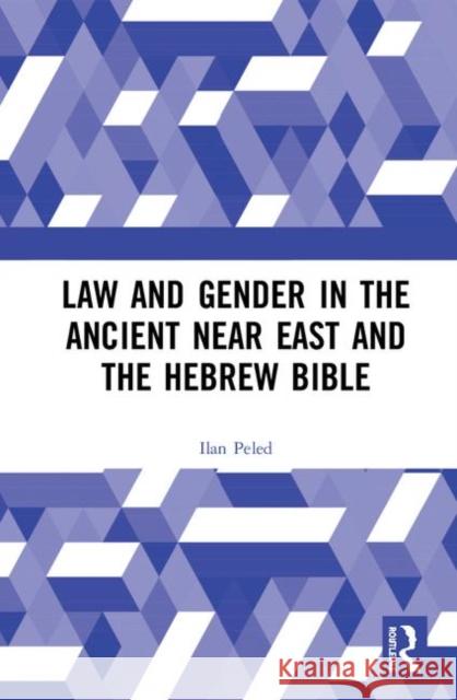Law and Gender in the Ancient Near East and the Hebrew Bible Ilan Peled 9780367371494 Routledge