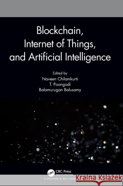Blockchain, Internet of Things, and Artificial Intelligence Naveen Chilamkurti T. Poongodi Balamurugan Balusamy 9780367371531