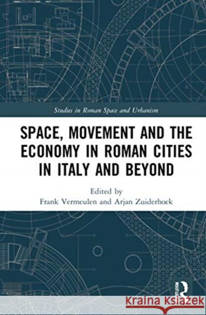 Space, Movement and the Economy in Roman Cities in Italy and Beyond Frank Vermeulen Arjan Zuiderhoek 9780367371562 Routledge