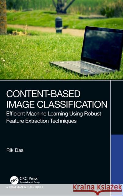 Content-Based Image Classification: Efficient Machine Learning Using Robust Feature Extraction Techniques Rik Das 9780367371609 CRC Press