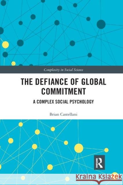 The Defiance of Global Commitment: A Complex Social Psychology Brian Castellani 9780367371630 Routledge