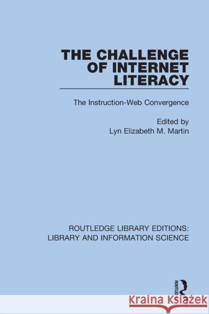 The Challenge of Internet Literacy: The Instruction-Web Convergence Lyn Elizabeth M. Martin 9780367371654 Routledge