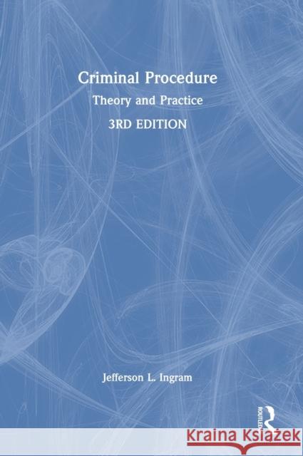 Criminal Procedure: Theory and Practice Jefferson L. Ingram 9780367371722