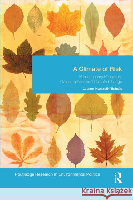 A Climate of Risk: Precautionary Principles, Catastrophes, and Climate Change Lauren Hartzell-Nichols 9780367371760 Routledge