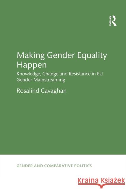 Making Gender Equality Happen: Knowledge, Change and Resistance in EU Gender Mainstreaming Cavaghan, Rosalind 9780367371845 Routledge