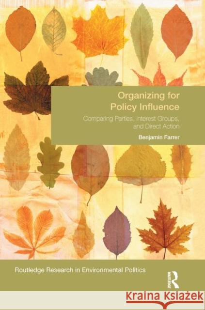 Organizing for Policy Influence: Comparing Parties, Interest Groups, and Direct Action Benjamin Farrer 9780367371951 Routledge