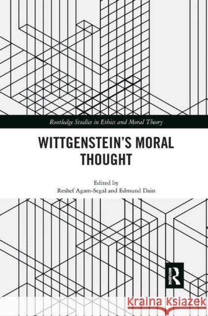 Wittgenstein's Moral Thought Reshef Agam-Segal Edmund Dain 9780367372422 Routledge