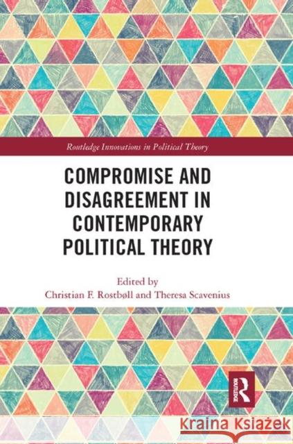 Compromise and Disagreement in Contemporary Political Theory Christian Rostboll Theresa Scavenius 9780367372743