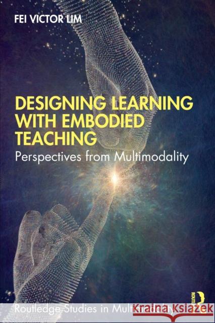 Designing Learning with Embodied Teaching: Perspectives from Multimodality Lim, Fei Victor 9780367373368 Routledge