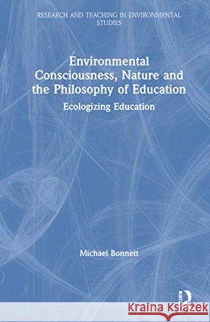 Environmental Consciousness, Nature and the Philosophy of Education: Ecologizing Education Michael Bonnett 9780367373436