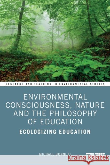 Environmental Consciousness, Nature and the Philosophy of Education: Ecologizing Education Michael Bonnett 9780367373443