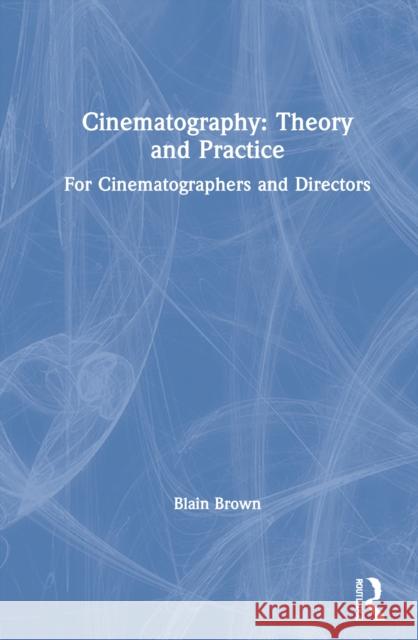 Cinematography: Theory and Practice: For Cinematographers and Directors Blain Brown 9780367373467 Routledge