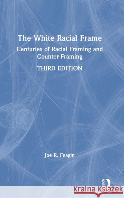 The White Racial Frame: Centuries of Racial Framing and Counter-Framing Joe R. Feagin 9780367373474