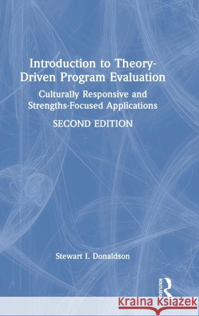 Introduction to Theory-Driven Program Evaluation: Culturally Responsive and Strengths-Focused Applications Stewart I. Donaldson 9780367373528 Routledge