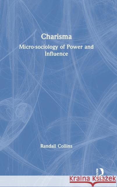 Charisma: Micro-Sociology of Power and Influence Collins, Randall 9780367373597