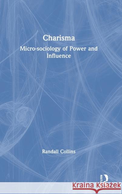 Charisma: Micro-Sociology of Power and Influence Collins, Randall 9780367373597 Routledge